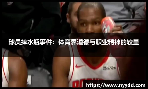 球员摔水瓶事件：体育界道德与职业精神的较量